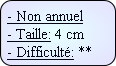 - Non annuel
- Taille: 4 cm
- Difficulté: **