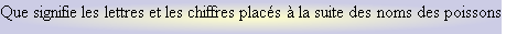 Que signifie les lettres et les chiffres placés à la suite des noms des poissons ?